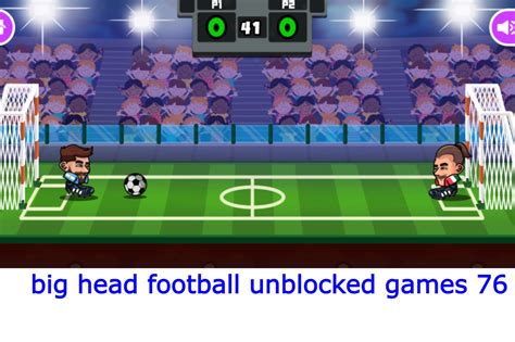 Game Development. . Big head soccer unblocked 76